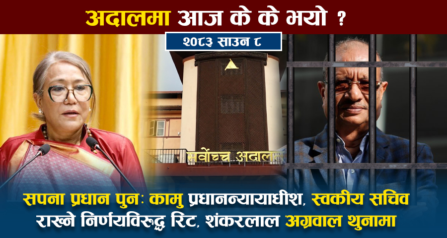 अदालतमा आज – सपना प्रधान पुन: कामु प्रधानन्यायाधीश, स्वकीय सचिव राख्ने निर्णयविरुद्ध रिट, शंकरलाल अग्रवाल थुनामा